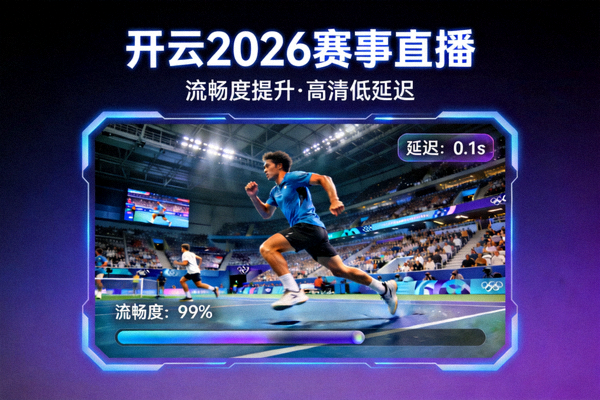 开云2026赛事直播流畅度提升，高清低延迟画面展示